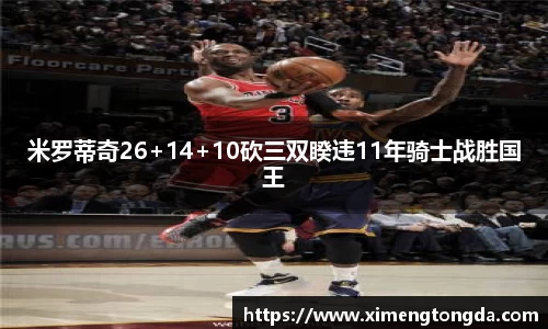 米罗蒂奇26+14+10砍三双睽违11年骑士战胜国王