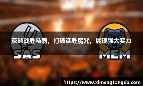 灰熊战胜马刺，打破连胜魔咒，展现强大实力