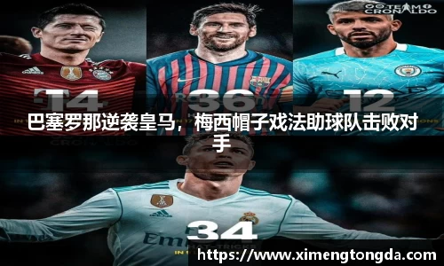 巴塞罗那逆袭皇马，梅西帽子戏法助球队击败对手