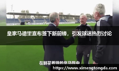 皇家马德里宣布签下新前锋，引发球迷热烈讨论