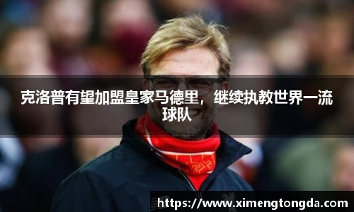 克洛普有望加盟皇家马德里，继续执教世界一流球队