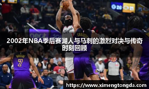 2002年NBA季后赛湖人与马刺的激烈对决与传奇时刻回顾