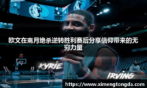 欧文在斋月绝杀逆转胜利赛后分享信仰带来的无穷力量