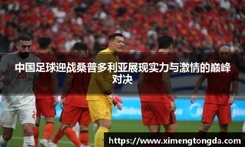 中国足球迎战桑普多利亚展现实力与激情的巅峰对决
